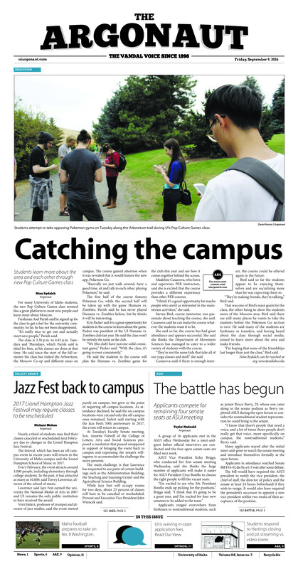 Catching the campus: Students learn more about the area and each other through new Pop Culture Games class; JazzFest back to campus: 2017 Lionel Hampton Jazz Festival may require classes to be rescheduled; The battle has begun: Applicants compete for remaining four senate seats at ASUI meeting; A sip of a local spot: Bucer’s Coffeehouse and Pub features various aspects of the Moscow Community (p3); A hopeful heritage: Keynote speaker to talk about the transition from ‘Latino/a to Latinx’ (p4); The seeds of a relationshipL UI graduate student conducts research with Nez Perce tribe (p4); No tolerance for intolerance: Anti-bias and bystander intervention workshop open to faculty, staff and students (p5); A season-changer: Idaho volleyball team focuses on Cougar Challenge (p6); Ready for Washington: Idaho prepares to take on nationally ranked Huskies (p6); Not a farmer’s wife: Haylee Mathis has fallen in love with the Palouse and being a Vandal (p7); Gomez goes pro: Idaho alum signs pro running contract (p8); Renting it old school: Physical entertainment shouldn’t go out of style (p9); Apartment decor 101: Apartment decorating can be simple and inexpensive with these tips (p10)