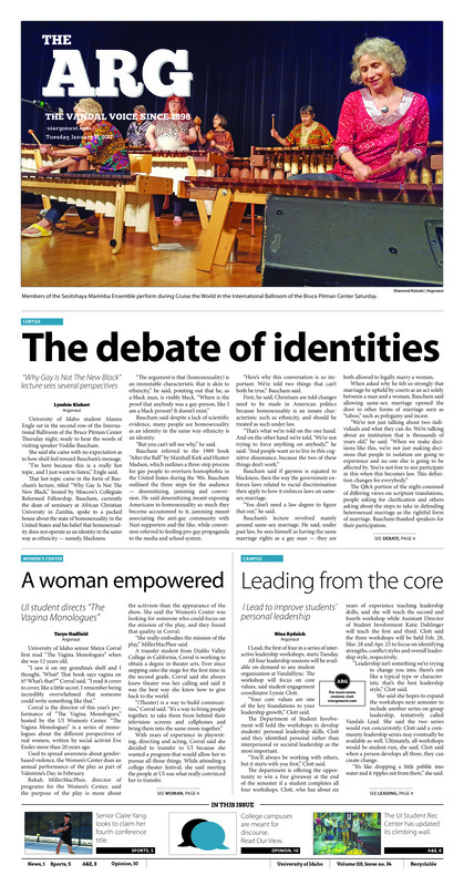 The debate of identities: “Why gay is not the new Black” lecture sees several perspectives; A woman empowered: UI students directs “ The Vagina Monologues; Leading from the core: I lead to improve students’ personal leadership; Why he went Red (p3); Curve hate with training (p3); Reaching for a fourth: Tennis senior seeks rare feat in final season of college career (p5); Cowgirls wrangle Vandals: Idaho started the spring season with a loss to Wyoming (p5); Seattle Success: Idaho traveled to the UW invitational (p5); Vandals maul Grizzlies: Karlee Wilson led the Vandals to a convincing win over Montana (p6); Fresh Start: Carlos Longhi Neto traveled many countries before finding a home in America (p6); Big Sky, big dreams: Former Big Sky basketball players in the NBA hits close to home (p7); Overtime victory: Idaho improves conference record with an overtime win in Missoula (p7); Vandals rock the house: Recreation Center resets rock climbing wall (p8); The Rooster crows, the family wakes: The year of the rooster began Saturday (p8); From the heart of Denver (p9); Outside the box: College offers a chance to hear others views—take it (p10); The future of our fish: Salmon and steelhead conservation has a long and controversial future ahead (p10); Genuine beats: Hip-hop shows that originality comes from reshuffling ideas (p11); Protest against pollution: Taking small steps toward more sustainable living will help the planet heal (p12);