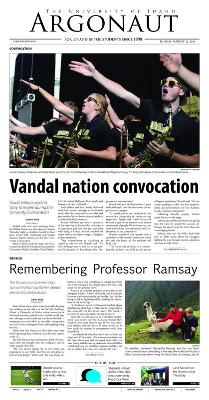 Vandal nation convocation: David Vobora used his story to inspire during the University Convocation; Remembering Professor Ramsay: The UI community remembers Samantha Ramsay for her vibrant personality and passions; Innovation through interaction: The Summer of Science program bridges the gap between university research and community (p3); Win one, lose one: Vandals open the season with a loss and a win in California (p5); Carrying the team: Idaho women’s volleyball kicks off 2017 season with veteran production on the offensive side of the ball (p5); The wait is almost over: What to expect when the Hornets come to town on August 31st (p6); Free film for everyone: Thursday marks the last Screen on the Green for summer 2017 (p9); “Ready Player One” The film adaptation of Ernest Cline’s book is scheduled to be released in March 2018 (p9); Bop it, twist it, pull it?: The Prichard Art Gallery prepares for its next exhibit, “all mixed up” (p10); Take a look around: Students should utilize the first few weeks of school to explore the Moscow community (p11); Tackling syllabus week: How to make syllabus week successful and stress free (p12);