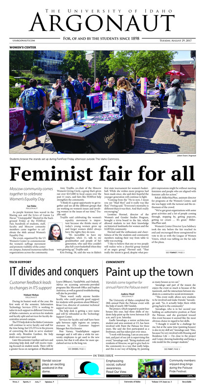 Feminist fair for all: Moscow community comes together to celebrate Women’s equality day; IT divides and conquers: Customer feedback leads to changes in ITS support; Paint up the town: Vandals come together for annual Paint the Palouse event; Smoke-free university: UI to continue moving forward in its attempt to phase out tobacco (p3); Final second finish: Last second goal earns Idaho a draw against Boise State and Saint Mary’s ends a winning streak (p4); Preparing for game day: College football has a strong following, and once the season is in full swing there will be no shortage of action (p5); Cobwebs in Corvallis: Idaho loses three straight games at Beaver Classic (p6); ‘Not your grandmother’s bingo’: LGBTQA community kicks off Palouse Pride weekend with bingo (p7); A tale fit for the movies: Film and TV studies student Hagen Hunsaker tells how he became intrigued by cinema (p7); ‘Marco Magoa presents Marco Magoa’: A worldly Spaniard talks about himself (p8); Awareness is action: Recent events emphasize the importance of understanding and awareness (p9); The happiness dilemma: Happiness and suffering can coexist (p10);