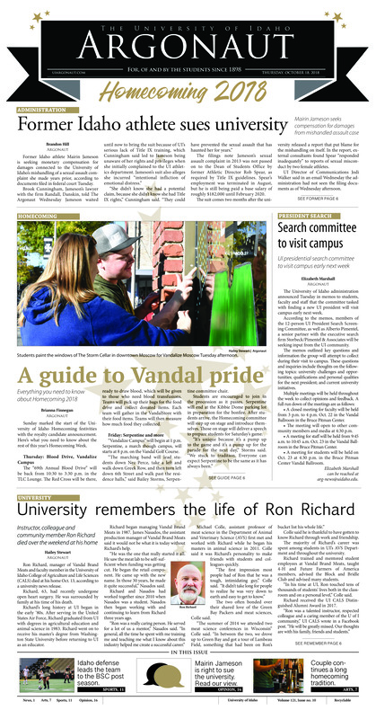 Former Idaho athlete sues university: Mairin Jameson seeks compensation for damages from his mishandled assault case; Search committee to visit campus: UI presidential search committee to visit campus early next week; A guide to Vandal pride: Everything you need to know about Homecoming 2018; University remembers the life of Ron Richard: Instructor, colleague and community member Ron Richard died over the weekend at his home; Field trip turned rescue mission: UI professor’s paleontology class assists injured hiker on field trip (p5); A blooming new generation: Little Shop of Florals carries on the decades-long I Mum tradition (p7); Halloween comes early to Moscow: Puzzle IQ owner breaks down escape room experience (p9); Home-style Chinese: Local chinese food club provides meal demonstration (p10)