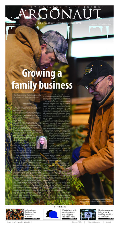 Growing a family business: The Brusvens find the holiday spirit by providing trees for Palouse families; Vandalism in Admin (p4); Movies, massages and more: De-Stress Fest offers a week of activities aimed at helping students combat stress (p5); Free health resource for UI: Vandal Health Education receives grant to maintain program monitoring controlled substance use by students (p7); ‘Toys in the front, drugs out the back’: Hodgins Drug and Hobby store still finds success after more than 120 years in business (p8); Finding solutions in pursuit of justice: Annual art and essay contest organized by Unbuntu Committee honors MLK (p11)
