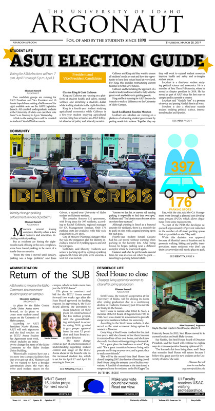 ASUI election guide: Voting for ASUI elections will run 7 a.m. April 1 through 5 p.m. April 3; Identity crisis: Identity changes parking enforcement in wake of problems; Return of the SUB: ASUI seeks to rename the Idaho Commons to create more student spaces on campus; Steel House to close: Cheapest living option for women to close after spring graduation; Parking charges in bulk: Ten changes set for parking next year, including permit increases (pA3); Mold: An unwanted roommate: Palouse Properties provides mold preventing techniques (pA4); Moscow, UI trek toward two wheels: The city and university come together for alternative transportation (pA5); The mammoth in the room: UI undergraduates scan mammoth bones at Gritman Medical Center (pA6); Teaching across the pond: UI professors selected to lead USAC programs at overseas universities during summer 2020 (A7); Rochester to Moscow: Director Roger Rowley discusses strengths, challenges of the UI Prichard Gallery (pA8); Idaho’s postseason hopes stay alive: Idaho advances in the WNIT with epic comeback (pB1); Oh so sweet: Idaho will travel to the desert in hopes of continuing their postseason (pB1); The battle has begun: With basketball season coming to a close, the hardwood has been lifted and the turf is back (pB2); Another chance: Vandal Football marks their first spring practice this past Monday (pB2); A time of growth and learning: Idaho soccer set to start 2019 off on the right foot (pB3); Women win, men fall: The Idaho women’s tennis team dominated in conference play over the weekend (pB4); A strong open: Idaho claims a number of victories, personal bests, in outdoor season opener (pB4)
