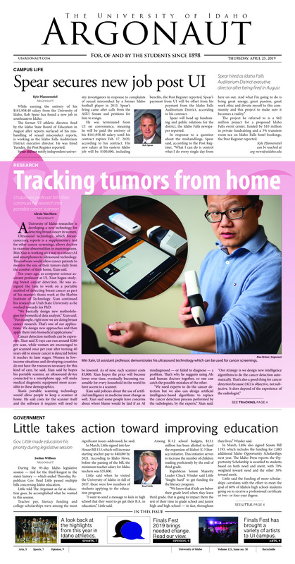 Spear secures new job post UI: Spear hired as Idaho Falls Auditorium District executive director after being fired in August; Tracking tumors from home: UI assistant professor Min Xian continues his research into possible cancer scanners; Little takes action toward improving education: Gov. Little made education his priority during legislative session; Fueling the pth to carbon neutrality: With completion of biodiesel processor overhaul, Clean Energy Club looks to carbon neutrality (p3); Entertaining the Moscow masses: Finals Fest continues to bring a variety of performers to campus each year (p5); (End)game theory: An in-depth ranking of each Marvel film from the last decade (p6); Year in review: A look back at some of the high points from Vandal Athletics over the past year (p7); Tyson to transfer: Former Idaho guard announces commitment to Huston over social media (p8)