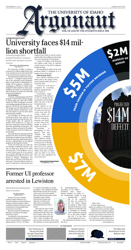 University faces $14 million shortfall: University budget deficit projected based on increase in benefit costs, decrease in tuition revenue; Former UI professor arrested in Lewiston: Denise Bennet arrested, posts bond in Lewiston; Teen dies while hiking with friends at Elk Creek Falls: Teen death accident sparks hiker safety dialogue (p3); New director for Idaho Geological Survey names: UI’s Office of Research and Development announces new IGS director (p3); Stalking safety lecture: Stalking safety lecture held in memory of Katy Benoit at annual campus safety awareness event (p4); ‘A little bit of social justice and trolling’ University of Idaho student gains attention for unique ways of protesting social issue (p6); What makes a town so special: The artists of Moscow tell all on what makes this town so special (p5); A stifling Big Sky entrance: Idaho hopes to continue dominance against the Bears Saturday on the road (p7); Vikings and Vandals clash to open Big Sky: Idaho starts conference play in Memorial Gym against Portland State University (p7); Grizzlies and Bears march towards Moscow: Montana and Northern Colorado head to Moscow for the Big Sky season opener inside the Kibbie Dome (p8)