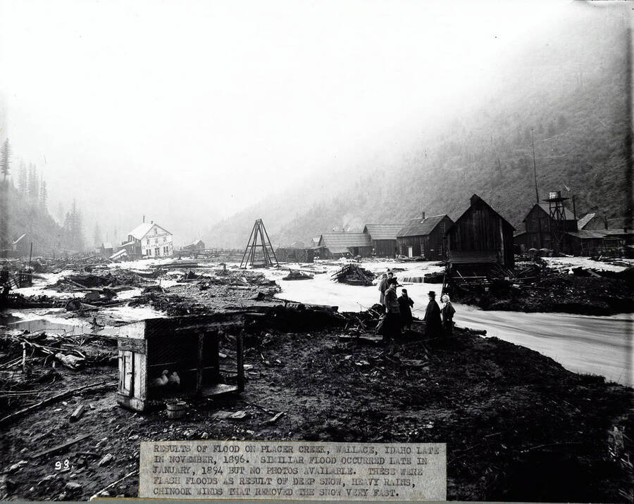 Image is of Wallace, Idaho after the flood of 1896.  Caption on front: "Results of flood on placer creek, Wallace, Idaho late in November 1896. Similar flood occurred late in January, 1894 but no photos available. These were flash floods as result of deep snow, heavy rains, Chinook winds that removed the snow very fast."