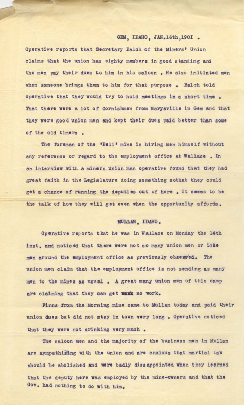 January 18: Operative informs that miners union secretary Balch is running union business out of his saloon, speculation on the end of marshall law; no date (Mullan, Idaho): operative has observed less unemployed men at the employment office, the local businessmen discovered that the deputies were employed by the mine owners rather than the governor.