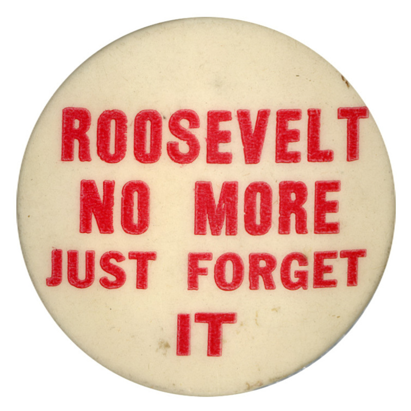 Round, white button with red text reading "Roosevelt No More Just Forget it".
