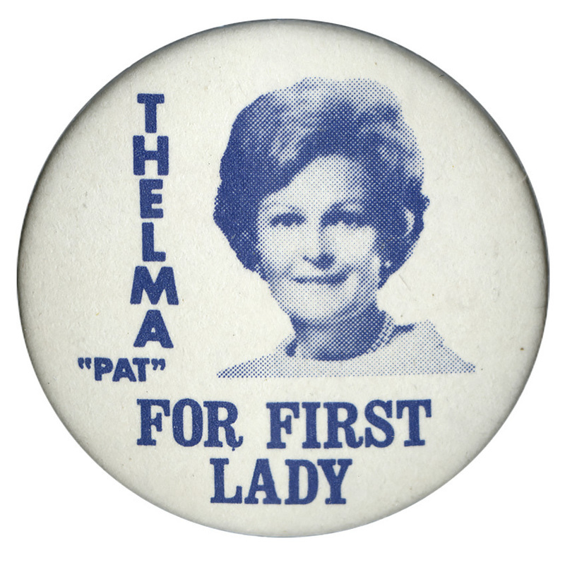 Round, white button with a grayscale portrait of Thelma "Pat" Nixon. Vertical and horizontal text reads "Thelma "Pat" For First Lady". 