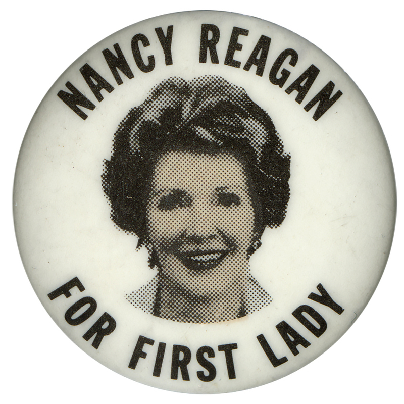 Round, white button with a photograph of Nancy Reagan. Black text redas "NANCY REAGAN FOR FIRST LADY"