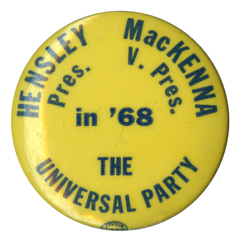 Round, yellow button with black text reading "Hensley Pres, MacKenna V. Pres in '68, the Universal Party."