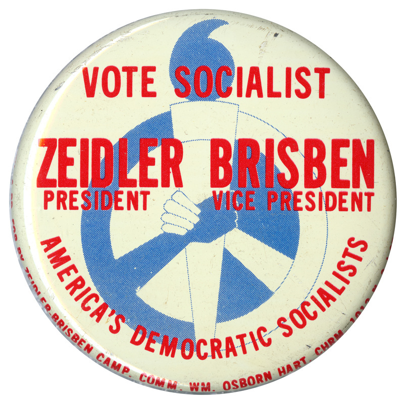 Round, white button with a drawing of two arms holding a lit torch within a circle, forming a peace sign. Red text reads "VOTE SOCIALIST ZEIDLER PRESIDENT BRISBEN VICE PRESIDENT AMERICA'S DEMOCRATIC SOCIALISTS"