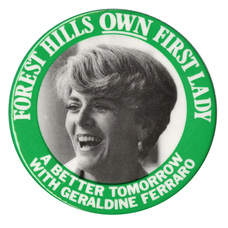 Round button with a green border and a black and white photograph of Geraldine Ferraro. White text reads "FOREST HILLS OWN FIRST LADY A BETTER TOMORROW WITH GERALDINE FERRARO"