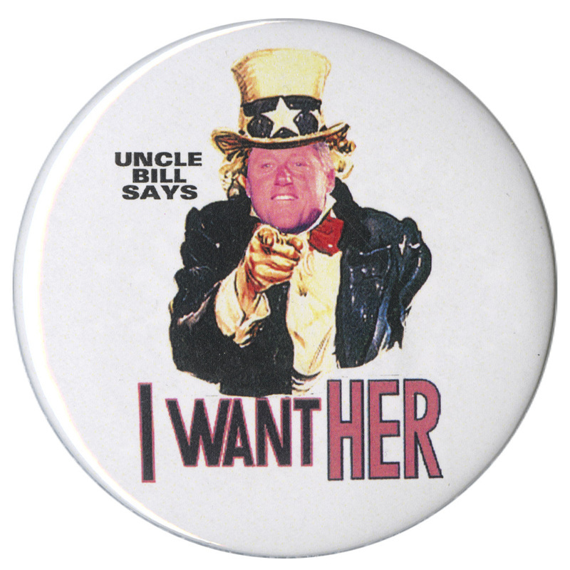 Round, white button. In the center is a color illustration of Uncle Sam with a color photograph of Bill Clinton's face in place of Uncle Sam's. Blue and red text reads "UNCLE BILL SAYS I WANT HER"