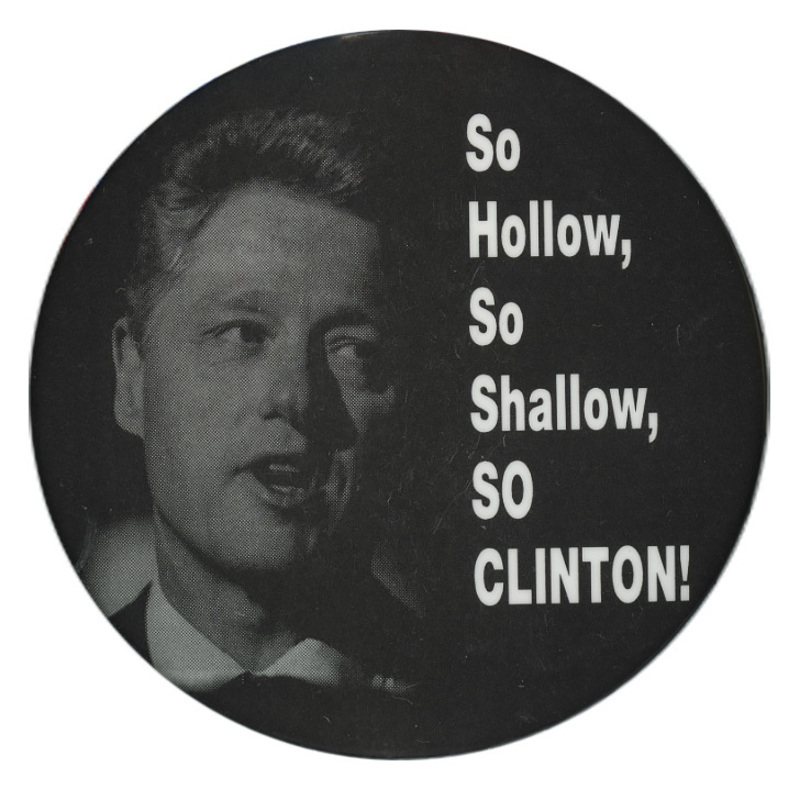 Round button with a black and white photograph of Bill Clinton. White text reads "So Hollow, So Shallow, SO CLINTON!"