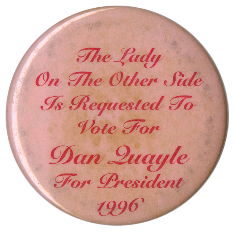 Round, pink button with red text reading "The Lady On The Other Side Is Requested To Vote For Dan Quayle For President 1996"
