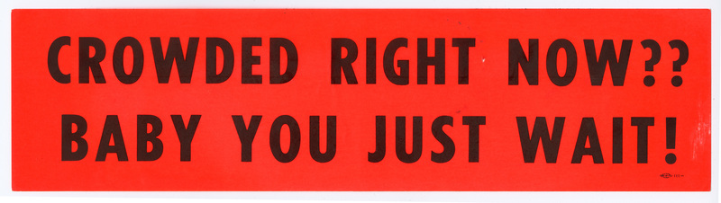 Rectangular, orange bumper sticker with black text reading "CROWDED RIGHT NOW?? BABY YOU JUST WAIT!"