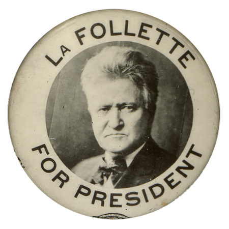 Round, white button with a black and white portrait of Robert La Follette, and black text reading "La Follette for President". 