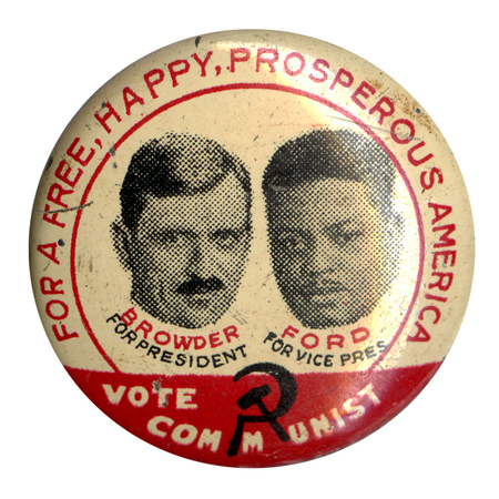 Round, white button with black and white portraits of Earl Browder and James W. Ford, and red text reading "For a free, happy, prosperous America vote Communist" with a hammer and sickle at the bottom. Below the portraits is the text: "Browder for President" and "Ford for Vice Pres". 