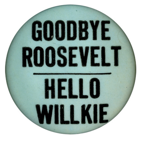 Round, light blue button with black text reading "Goodbye Roosevelt Hello Willkie".