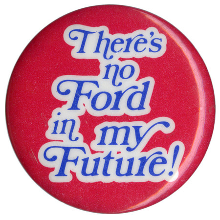 Round, red button with blue and white text reading "There's no Ford in my Future!"