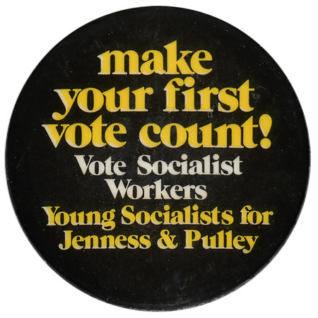 Round, black button with yellow and white text reading "make your first vote count! Vote Socialist Workers Young Socialists for Jenness & Pulley"
