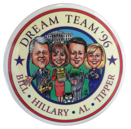 Round button with white, red, and cream colored border. In the center is a color illustration of Bill Clinton holding a saxophone, Hillary Clinton holding a book that is entitled "IT TAKES A VILLAGE HILLARY CLINTON," Al Gore holding a potted tree, Tipper Gore holding a camera, and the Clintons' cat Socks. Blue and red text around the edge of the button reads "DREAM TEAM '96 BILL HILLARY AL TIPPER"
