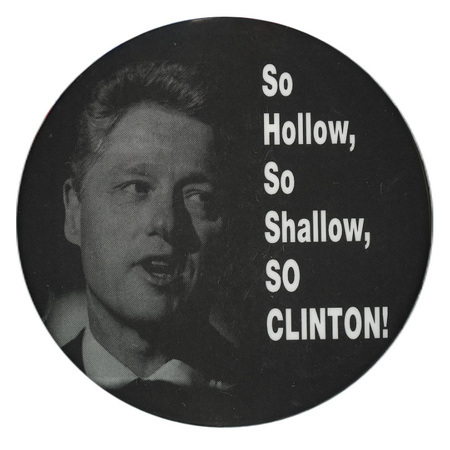 Round button with a black and white photograph of Bill Clinton. White text reads "So Hollow, So Shallow, SO CLINTON!"