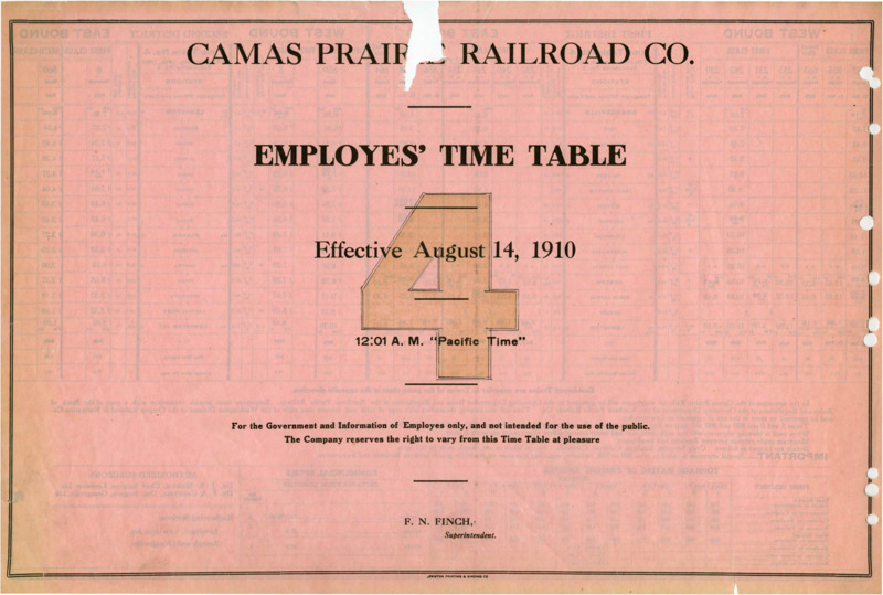 Camas Prairie Railroad Co. Employees' Time Table 4 Effective August 14, 1910 12:01 A. M. "Pacific Time". For the Government and Information of Employees only, and not intended for the use of the public. The Company reserves the right to vary from this Time Table at pleasure. F. N. Finch Manager (Superintendent). 2 pages.