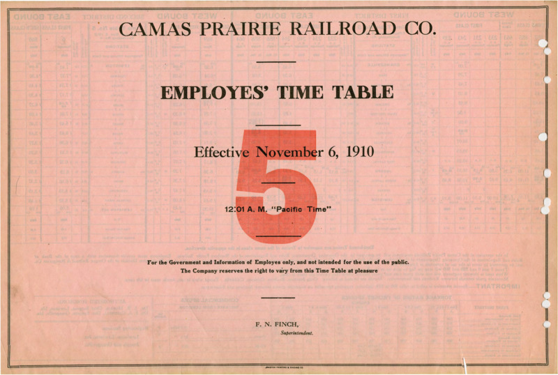 Camas Prairie Railroad Co. Employees' Time Table 5 Effective November 6, 1910 12:01 A. M. "Pacific Time". For the Government and Information of Employees only, and not intended for the use of the public. The Company reserves the right to vary from this Time Table at pleasure. F. N. Finch Manager (Superintendent). 2 pages.