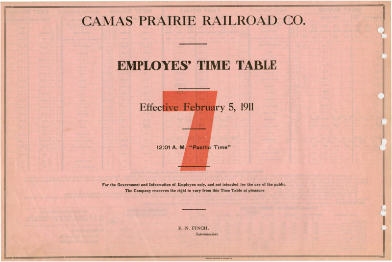 Camas Prairie Railroad Co. Employees' Time Table 7 Effective February 5, 1911 12:01 A. M. "Pacific Time".  For the Government and Information of Employees only, and not intended for the use of the public. The Company reserves the right to vary from this Time Table at pleasure. F. N. Finch Manager (Superintendent). 2 pages.