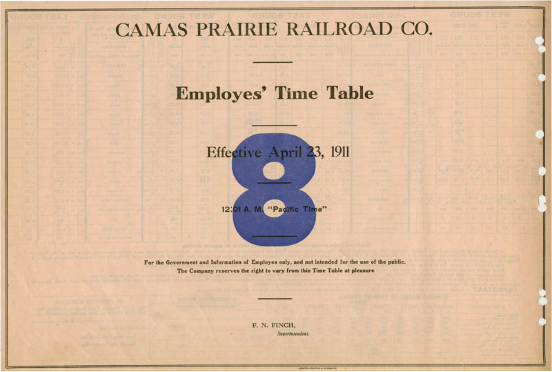 Camas Prairie Railroad Co. Employees' Time Table 8 Effective April 23, 1911 12:01 A. M. "Pacific Time". For the Government and Information of Employees only, and not intended for the use of the public. The Company reserves the right to vary from this Time Table at pleasure. F. N. Finch Manager (Superintendent). 2 pages.