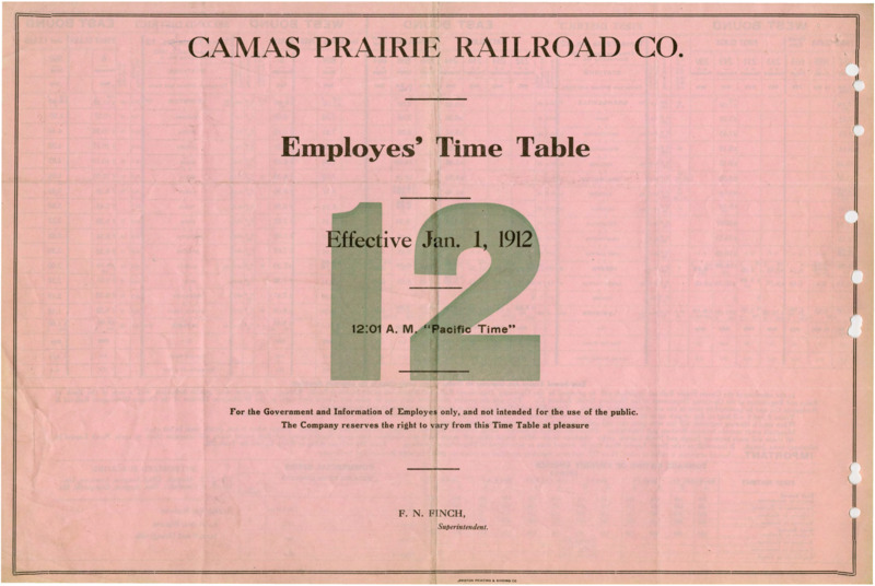 Camas Prairie Railroad Co. Employees' Time Table 12 Effective Jan. 1, 1912 12:01 A. M. "Pacific Time". For the Government and Information of Employees only, and not intended for the use of the public. The Company reserves the right to vary from this Time Table at pleasure. F. N. Finch Manager (Superintendent). 2 pages.