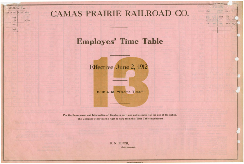 Camas Prairie Railroad Co. Employees' Time Table 13 Effective June 2, 1912 12:01 A. M. "Pacific Time". For the Government and Information of Employees only, and not intended for the use of the public. The Company reserves the right to vary from this Time Table at pleasure. F. N. Finch Manager (SuperIntendent). 2 pages.