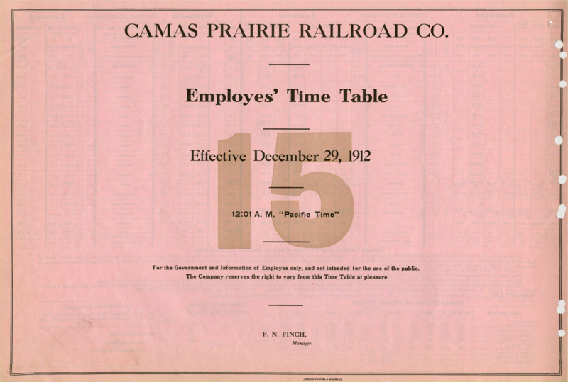 Camas Prairie Railroad Co. Employees' Time Table 15 Effective December 29, 1912 12:01 A. M. "Pacific Time".  For the Government and Information of Employees only, and not intended for the use of the public. The Company reserves the right to vary from this Time Table at pleasure. F. N. Finch Manager. 2 pages.