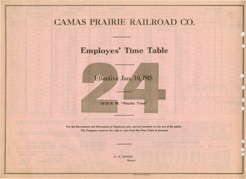 Camas Prairie Railroad Co. Employees' Time Table 24 Effective Jan. 10, 1915 12:01 A. M. "Pacific Time". For the Government and Information of Employees only, and not intended for the use of the public. The Company reserves the right to vary from this Time Table at pleasure. F. N. Finch Manager. 2 pages.