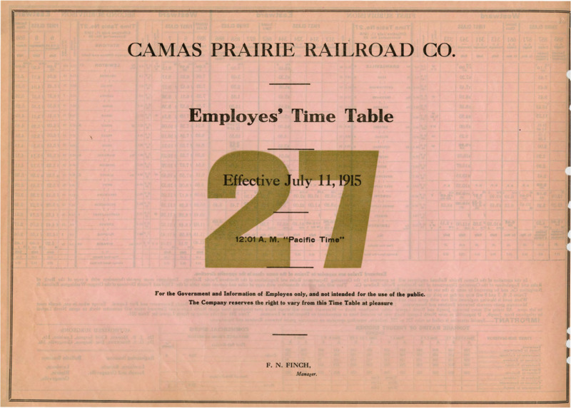 Camas Prairie Railroad Co. Employees' Time Table 27 Effective July 11, 1915 12:01 A. M. "Pacific Time".  For the Government and Information of Employees only, and not intended for the use of the public. The Company reserves the right to vary from this Time Table at pleasure. F. N. Finch Manager. 2 pages.