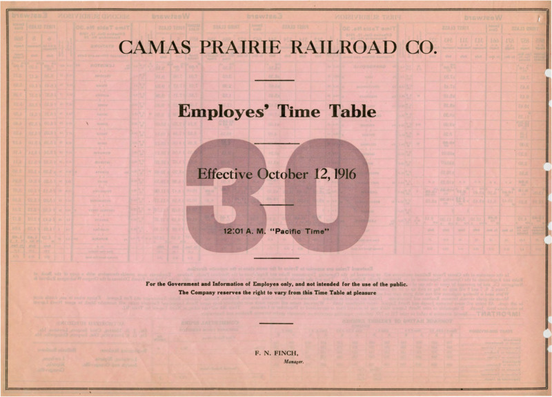 Camas Prairie Railroad Co. Employees' Time Table 30 Effective October 12, 1916 12:01 A. M. "Pacific Time". For the Government and Information of Employees only, and not intended for the use of the public. The Company reserves the right to vary from this Time Table at pleasure. F. N. Finch Manager. 2 pages.