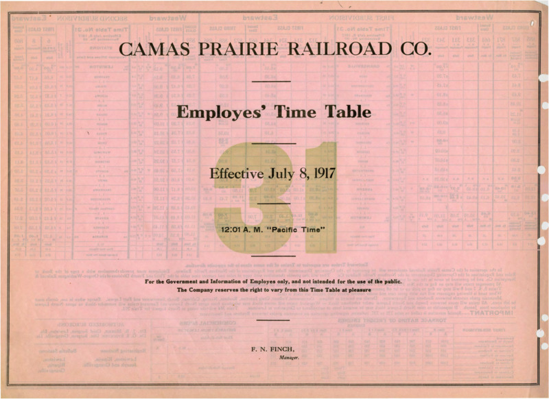 Camas Prairie Railroad Co. Employees' Time Table 31 Effective July 8, 1917 12:01 A. M. "Pacific Time". For the Government and Information of Employees only, and not intended for the use of the public. The Company reserves the right to vary from this Time Table at pleasure. F. N. Finch Manager. 2 pages.