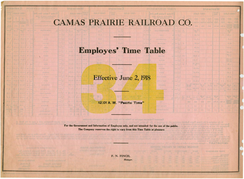 Camas Prairie Railroad Co. Employees' Time Table 34 Effective June 2, 1918 12:01 A. M. "Pacific Time". For the Government and Information of Employees only, and not intended for the use of the public. The Company reserves the right to vary from this Time Table at pleasure. F. N. Finch Manager. 2 pages.