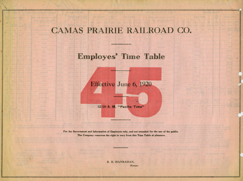 Camas Prairie Railroad Co. Employees' Time Table 45 Effective June 6, 1920 12:01 A. M. "Pacific Time". For the Government and Information of Employees only, and not intended for the use of the public. The Company reserves the right to vary from this Time Table at pleasure. R. E. Hanrahan Manager. 2 pages.