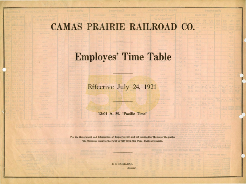 Camas Prairie Railroad Co. Employees' Time Table 50 Effective July 24, 1921 12:01 A. M. "Pacific Time". For the Government and Information of Employees only, and not intended for the use of the public. The Company reserves the right to vary from this Time Table at pleasure. R. E. Hanrahan Manager. 2 pages.