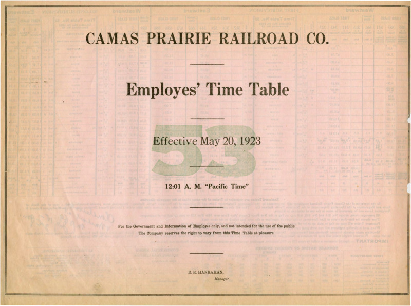 Camas Prairie Railroad Co. Employees' Time Table 53 Effective May 20, 1923 12:01 A. M. "Pacific Time". For the Government and Information of Employees only, and not intended for the use of the public. The Company reserves the right to vary from this Time Table at pleasure. R. E. Hanrahan Manager. 2 pages.