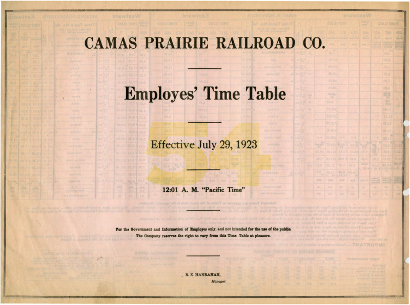 Camas Prairie Railroad Co. Employees' Time Table 54 Effective July 29, 1923 12:01 A. M. "Pacific Time". For the Government and Information of Employees only, and not intended for the use of the public. The Company reserves the right to vary from this Time Table at pleasure. R. E. Hanrahan Manager. 2 pages.