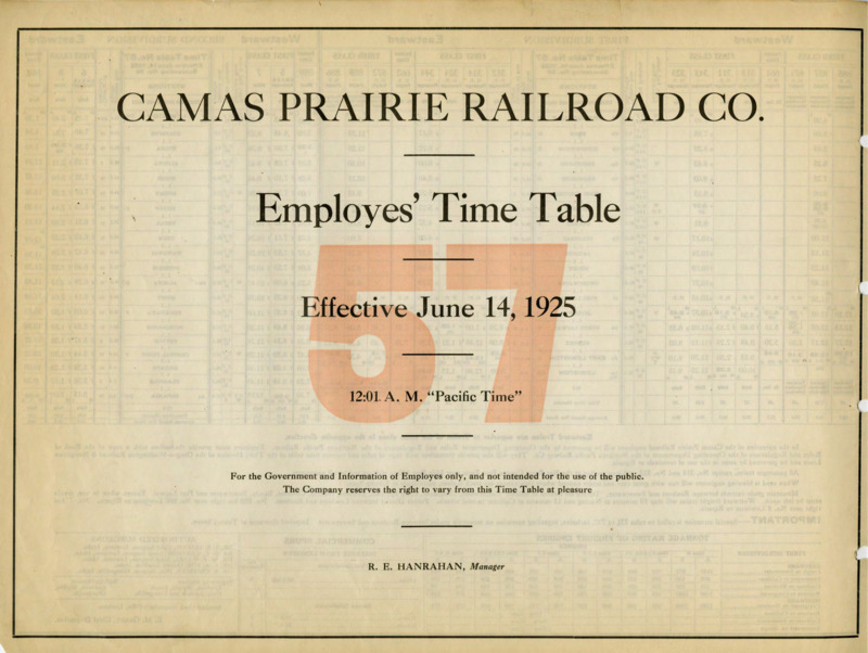 Camas Prairie Railroad Co. Employees' Time Table 57 Effective June 14, 1925 12:01 A. M. "Pacific Time". For the Government and Information of Employees only, and not intended for the use of the public. The Company reserves the right to vary from this Time Table at pleasure. R. E. Hanrahan Manager. 2 pages.