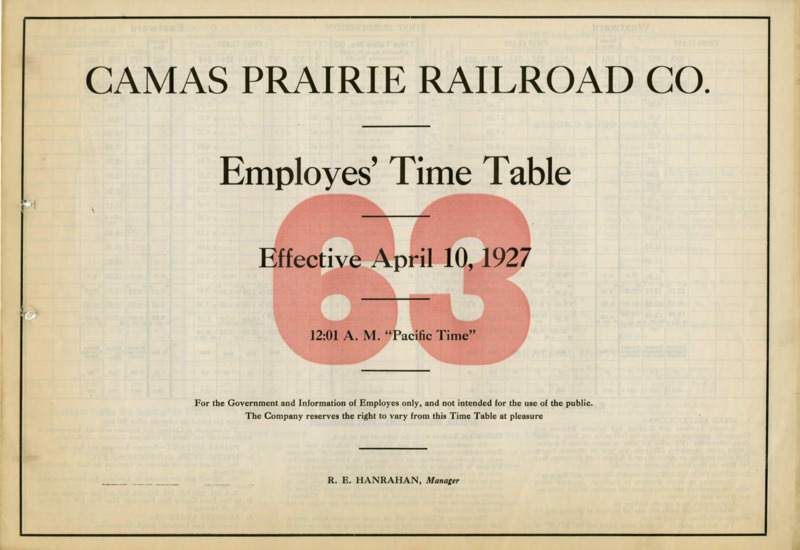 Camas Prairie Railroad Co. Employees' Time Table 63 Effective April 10, 1927 12:01 A. M. "Pacific Time". For the Government and Information of Employees only, and not intended for the use of the public. The Company reserves the right to vary from this Time Table at pleasure. R. E. Hanrahan Manager. 3 pages.