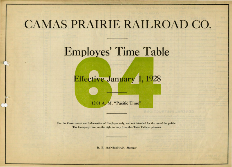 Camas Prairie Railroad Co. Employees' Time Table 64 Effective January 1, 1928 12:01 A. M. "Pacific Time". For the Government and Information of Employees only, and not intended for the use of the public. The Company reserves the right to vary from this Time Table at pleasure. R. E. Hanrahan Manager. 5 pages.