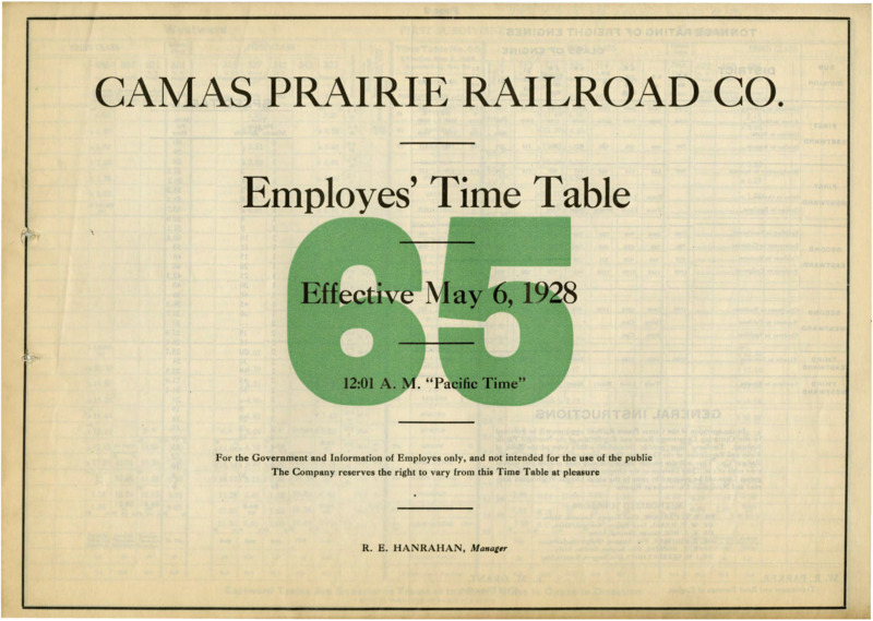Camas Prairie Railroad Co. Employees' Time Table 65 Effective May 6, 1928 12:01 A. M. "Pacific Time". For the Government and Information of Employees only, and not intended for the use of the public. The Company reserves the right to vary from this Time Table at pleasure. R. E. Hanrahan Manager. 6 pages.