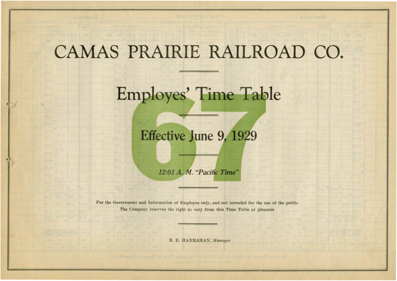 Camas Prairie Railroad Co. Employees' Time Table 67 Effective June 9, 1929 12:01 A. M. "Pacific Time". For the Government and Information of Employees only, and not intended for the use of the public. The Company reserves the right to vary from this Time Table at pleasure. R. E. Hanrahan Manager. 6 pages.