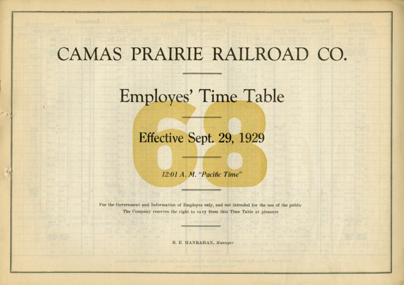 Camas Prairie Railroad Co. Employees' Time Table 68 Effective September 29, 1929 12:01 A. M. "Pacific Time".  For the Government and Information of Employees only, and not intended for the use of the public. The Company reserves the right to vary from this Time Table at pleasure. R. E. Hanrahan Manager. 6 pages.